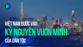 Về kỷ nguyên mới - kỷ nguyên vươn mình của dân tộc Việt Nam